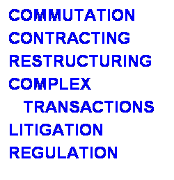 Text Box: COMMUTATION
CONTRACTING
RESTRUCTURING
COMPLEX 
   TRANSACTIONS
LITIGATION
REGULATION
