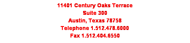 Text Box: 11401 Century Oaks Terrace
Suite 300
Austin, Texas 78758
Telephone 1.512.478.6000 
Fax 1.512.404.6550

